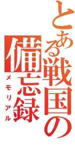 とある戦国の備忘録（メモリアル）