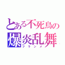 とある不死鳥の爆炎乱舞（フランメ）