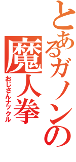 とあるガノンの魔人拳（おじさんナックル）