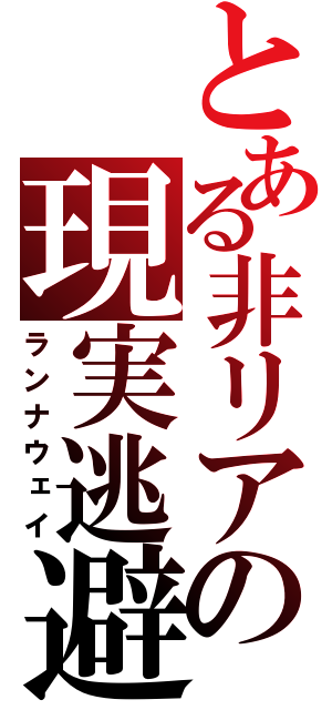 とある非リアの現実逃避（ランナウェイ）