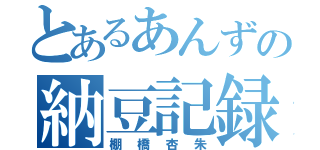 とあるあんずの納豆記録（棚橋杏朱）