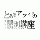 とあるアフィリの特別講座（アフィライフ！）