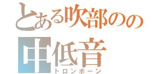 とある吹部のの中低音（トロンボーン）