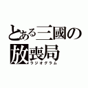 とある三國の放喪局（ラジオグラム）