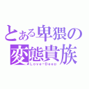 とある卑猥の変態貴族（Ｌｏｖｅ－Ｄｅｅｐ）