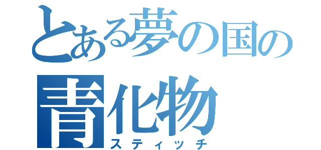 とある夢の国の青化物（スティッチ）