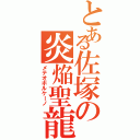 とある佐塚の炎焔聖龍（メテオボルケーノ）