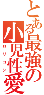 とある最強の小児性愛（ロリコン）