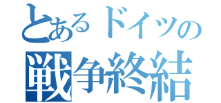 とあるドイツの戦争終結（）