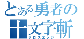 とある勇者の十文字斬（クロスエッジ）