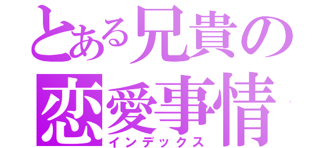 とある兄貴の恋愛事情（インデックス）