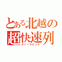 とある北越の超快速列車（スノーラビット）