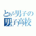 とある男子の男子高校（ジゴク）