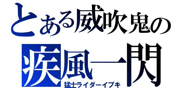 とある威吹鬼の疾風一閃（猛士ライダーイブキ）