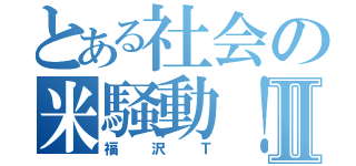 とある社会の米騒動！Ⅱ（福沢Ｔ）