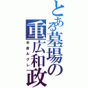 とある墓場の重広和政（半身ルグレ）