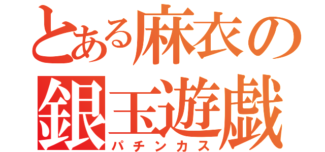 とある麻衣の銀玉遊戯（パチンカス）