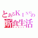 とあるＫＩＮＧの断食生活（ダイエット）