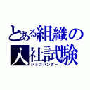 とある組織の入社試験（ジョブハンター）