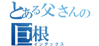 とある父さんの巨根（インデックス）