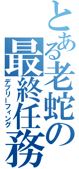 とある老蛇の最終任務（デブリーフィング）