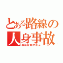 とある路線の人身事故（遅延証明やなぁ）