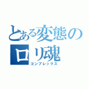 とある変態のロリ魂（コンプレックス）