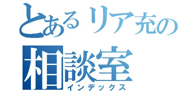 とあるリア充の相談室（インデックス）