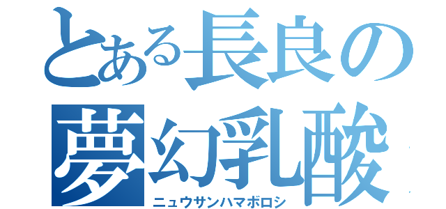 とある長良の夢幻乳酸（ニュウサンハマボロシ）