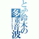 とある鈴木の多重音波（サラウンドボイス）