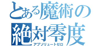 とある魔術の絶対零度（アブソリュートゼロ）