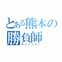 とある熊本の勝負師（ギャンブラー）