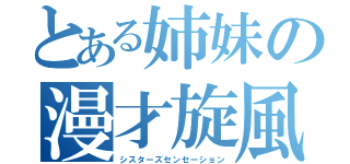 とある姉妹の漫才旋風（シスターズセンセーション）