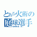 とある火術の庭球選手（松岡修造（笑））