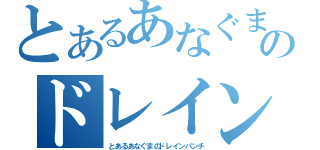 とあるあなぐまのドレインパンチ（とあるあなぐまのドレインパンチ）