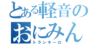 とある軽音のおにみん（トランキーロ）