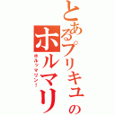 とあるプリキュアのホルマリン（ホルッマリン！）