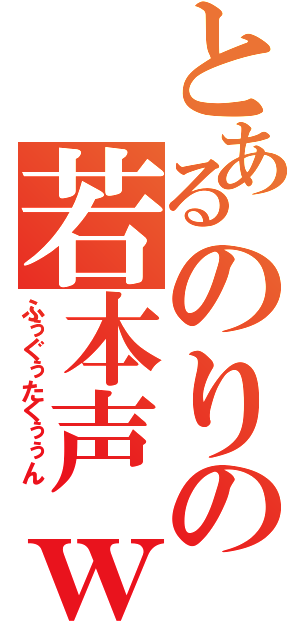 とあるのりの若本声ｗ（ふぅぐぅたくぅぅん）