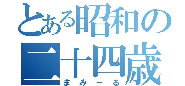 とある昭和の二十四歳（まみーる）