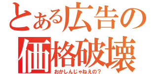 とある広告の価格破壊（おかしんじゃねえの？）