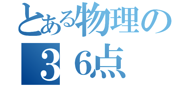 とある物理の３６点（）