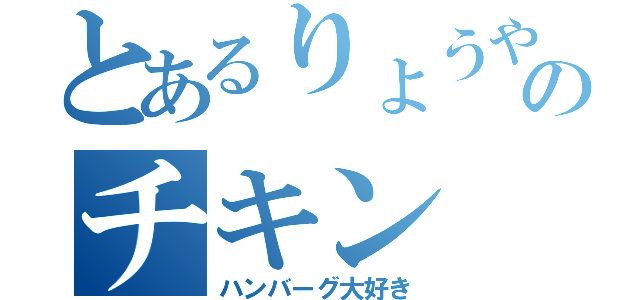 とあるりょうやのチキン（ハンバーグ大好き）