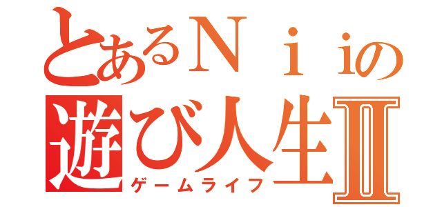 とあるＮｉｉの遊び人生Ⅱ（ゲームライフ）