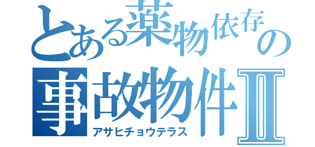 とある薬物依存の事故物件Ⅱ（アサヒチョウテラス）