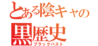 とある陰キャの黒歴史（ブラックパスト）