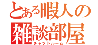 とある暇人の雑談部屋（チャットルーム）