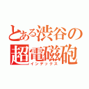 とある渋谷の超電磁砲（インデックス）