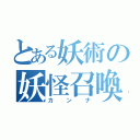 とある妖術の妖怪召喚（カンナ）