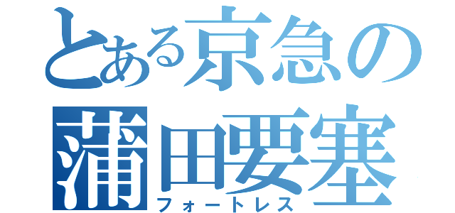 とある京急の蒲田要塞（フォートレス）