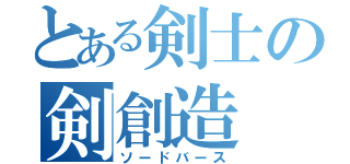 とある剣士の剣創造（ソードバース）